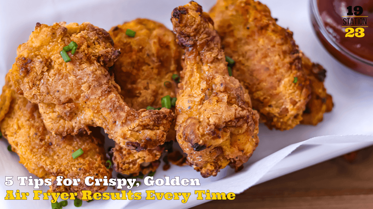 5 Tips for Crispy Golden Air Fryer Results Every Time Station 1923